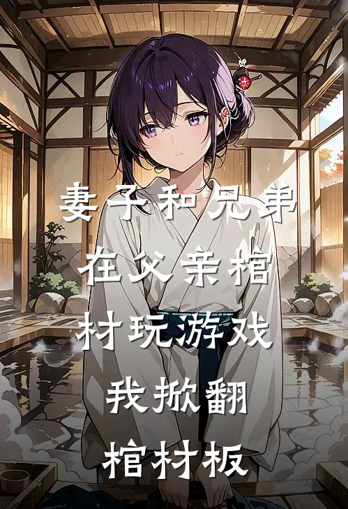 妻子和兄弟在父亲棺材玩游戏,我掀翻棺材板