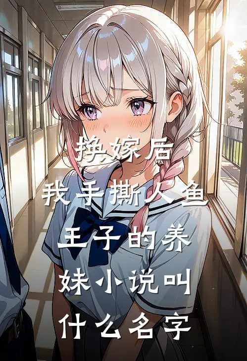 换嫁后,我手撕人鱼王子的养妹小说叫什么名字