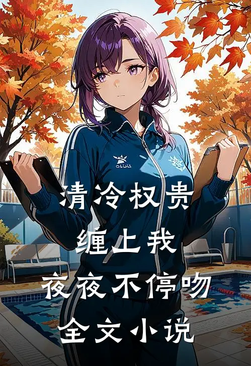 清冷权贵缠上我,夜夜不停吻全文小说
