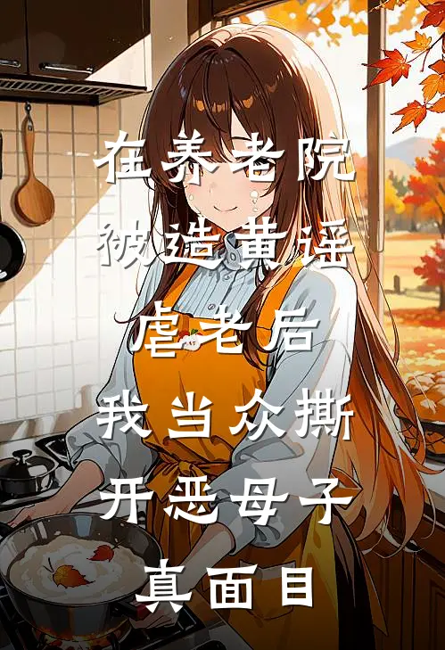 在养老院被造黄谣虐老后,我当众撕开恶母子真面目