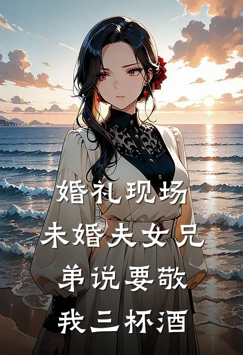 婚礼现场,未婚夫女兄弟说要敬我三杯酒