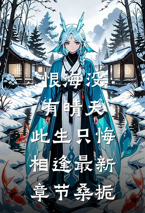恨海没有晴天，此生只悔相逢最新章节桑栀