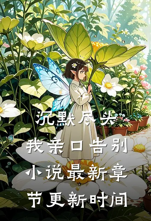 沉默尽头,我亲口告别小说最新章节更新时间
