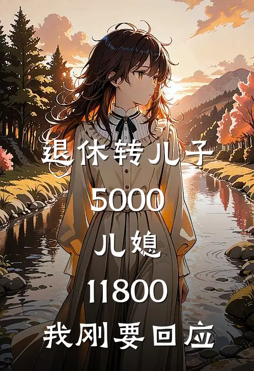 退休转儿子5000,儿媳:11800我刚要回应
