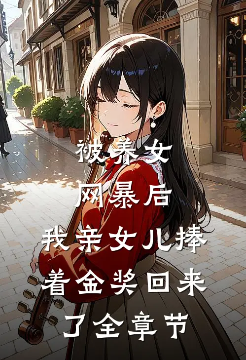 被养女网暴后，我亲女儿捧着金奖回来了全章节