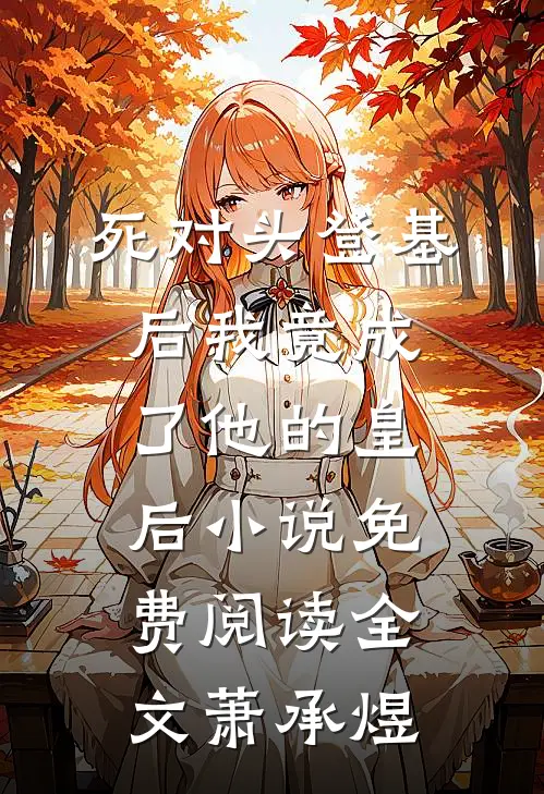 死对头登基后我竟成了他的皇后小说免费阅读全文萧承煜