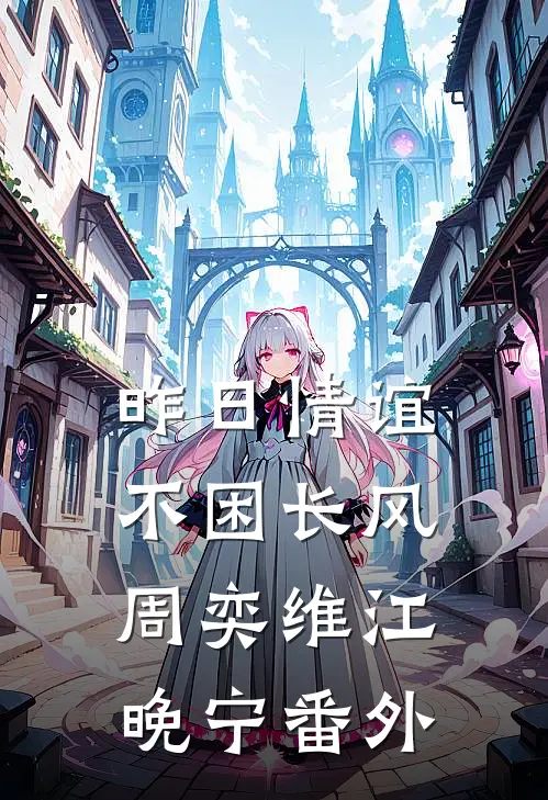 昨日情谊不困长风周奕维江晚宁番外
