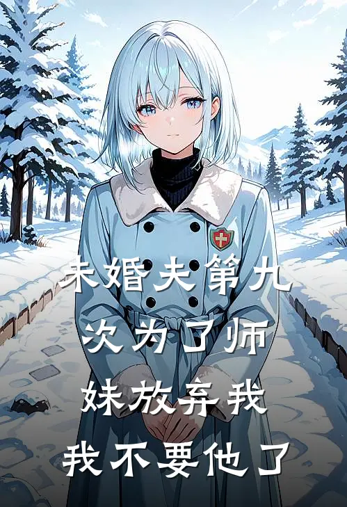 未婚夫第九次为了师妹放弃我，我不要他了