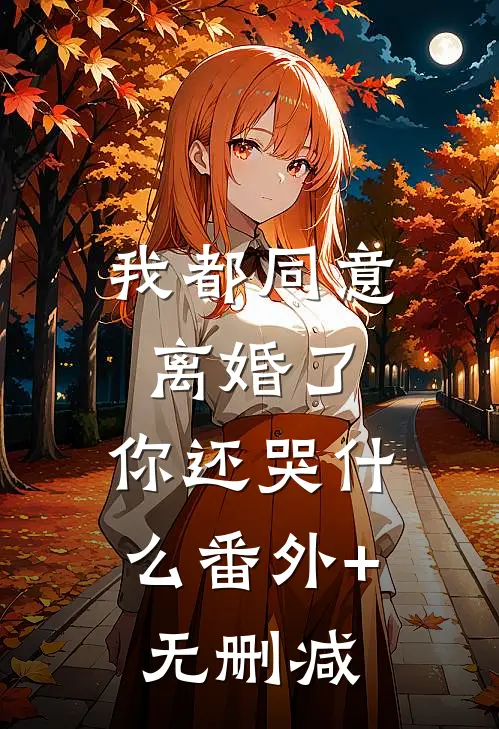 我都同意离婚了，你还哭什么番外+无删减