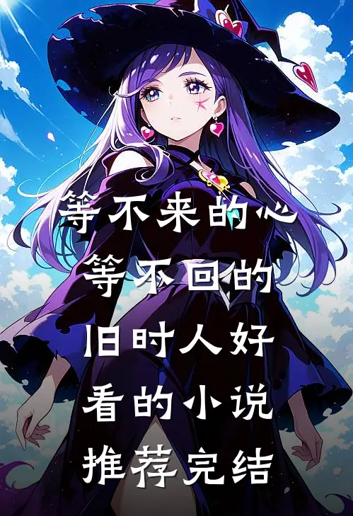 等不来的心，等不回的旧时人好看的小说推荐完结