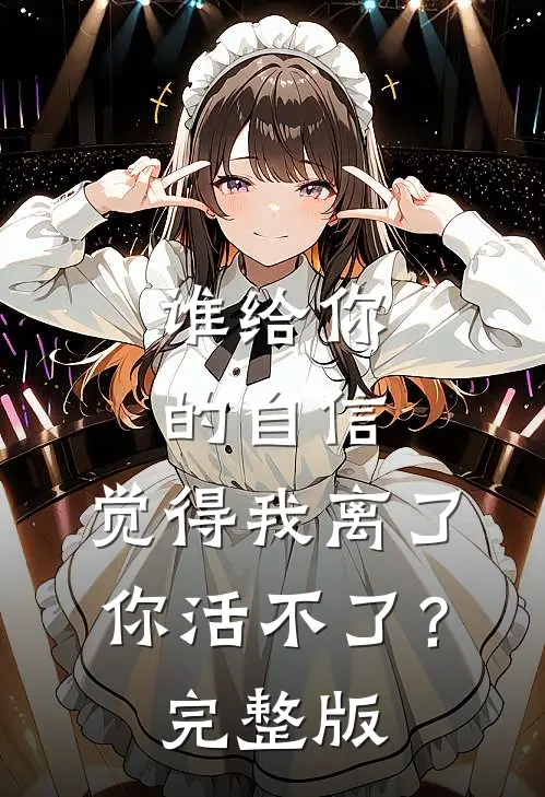 谁给你的自信，觉得我离了你活不了？完整版