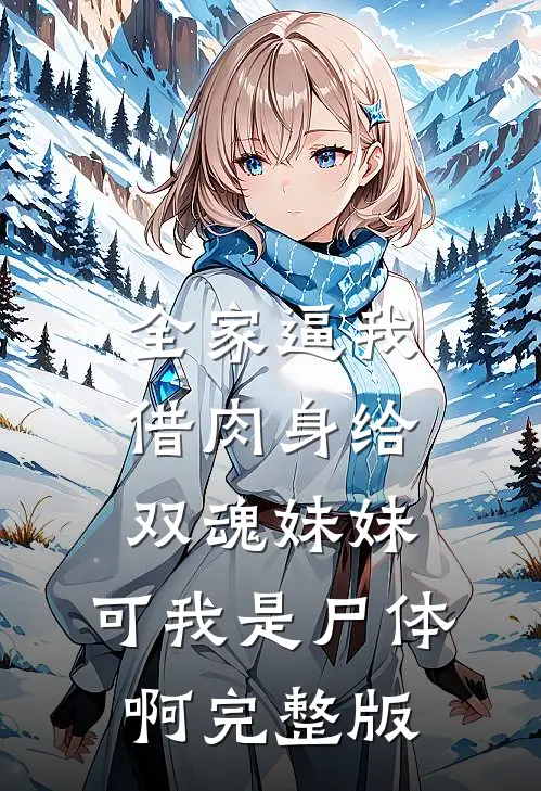 全家逼我借肉身给双魂妹妹，可我是尸体啊完整版