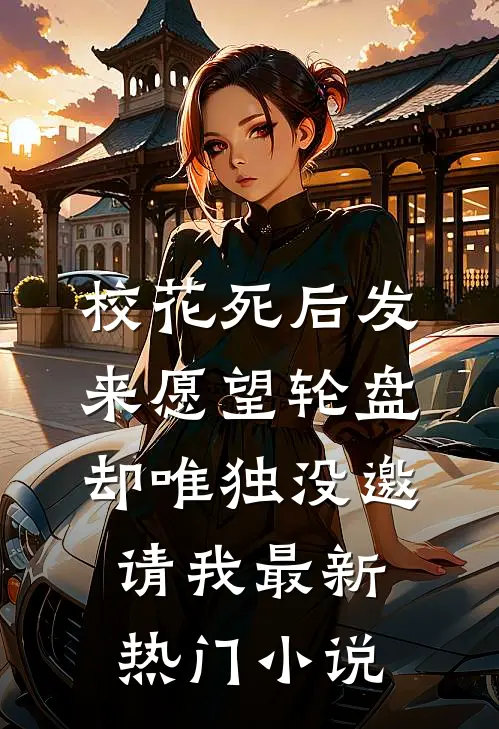 校花死后发来愿望轮盘，却唯独没邀请我最新热门小说