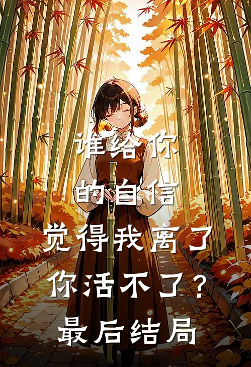 谁给你的自信，觉得我离了你活不了？最后结局