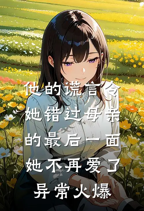 他的谎言令她错过母亲的最后一面，她不再爱了异常火爆