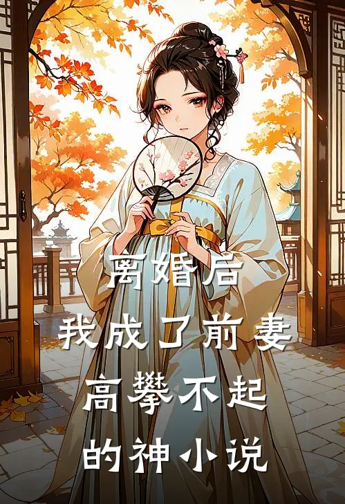 离婚后，我成了前妻高攀不起的神小说