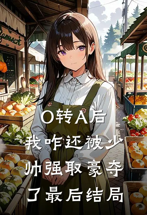 O转A后，我咋还被少帅强取豪夺了最后结局