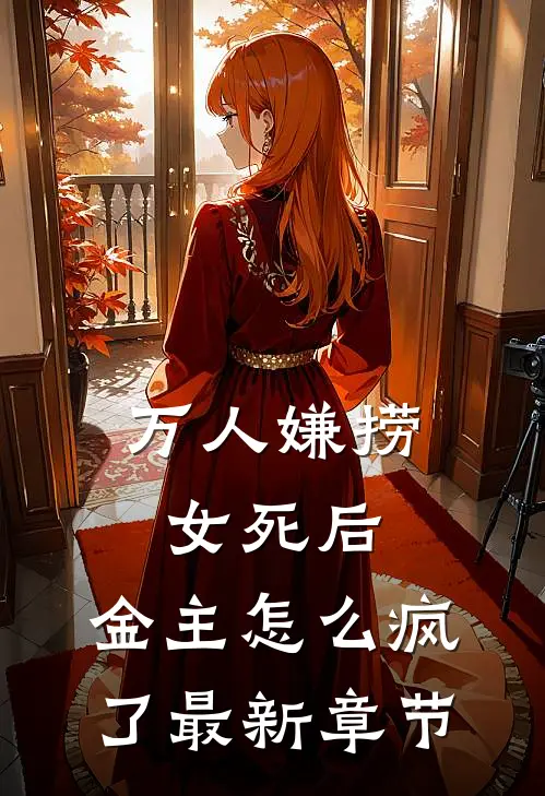 万人嫌捞女死后，金主怎么疯了最新章节