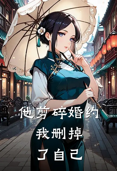 他剪碎婚约,我删掉了自己