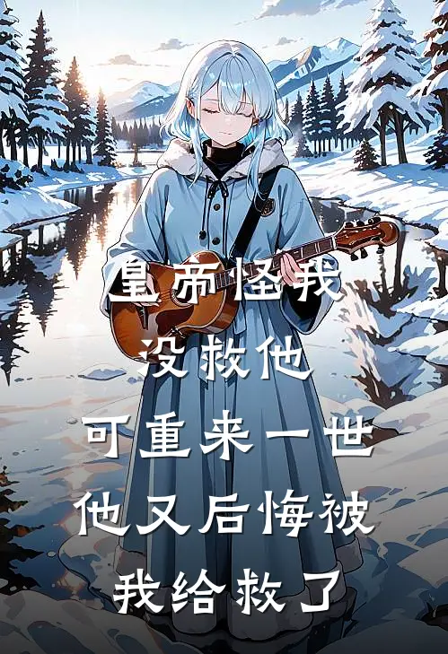 皇帝怪我没救他,可重来一世他又后悔被我给救了