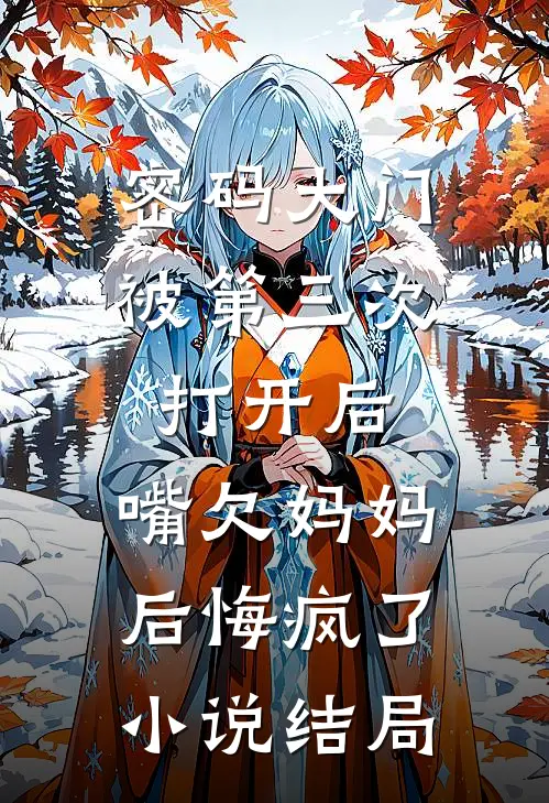 密码大门被第三次打开后，嘴欠妈妈后悔疯了小说结局