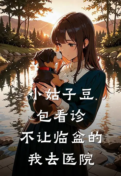 小姑子豆包看诊,不让临盆的我去医院