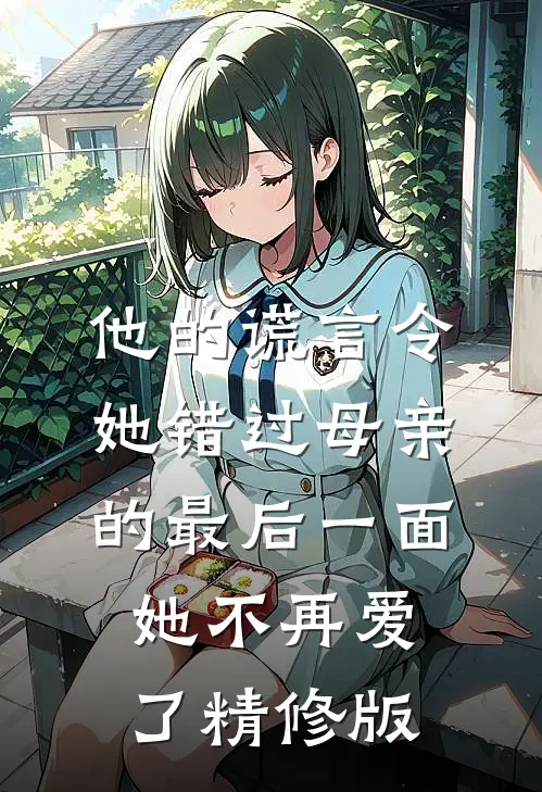 他的谎言令她错过母亲的最后一面，她不再爱了精修版