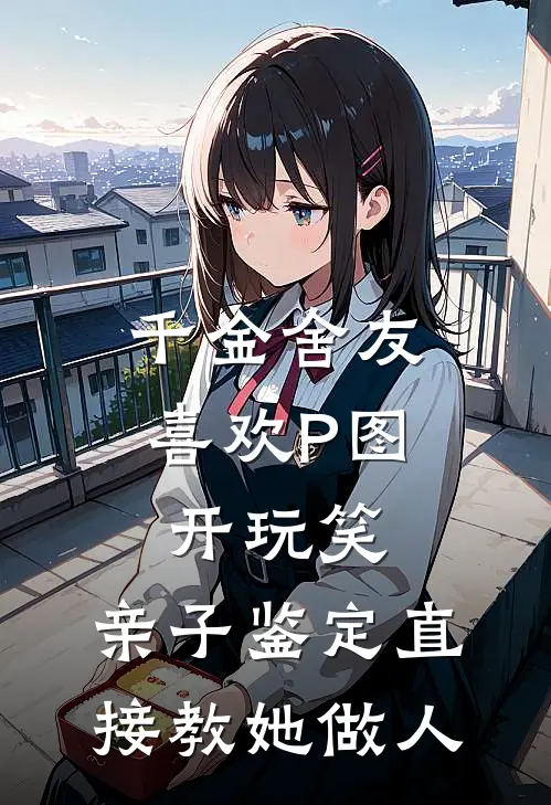 千金舍友喜欢P图开玩笑,亲子鉴定直接教她做人