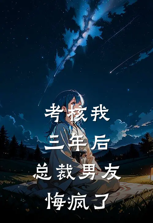 考核我三年后，总裁男友悔疯了