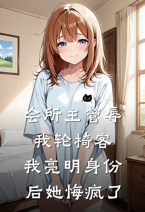会所主管辱我轮椅客,我亮明身份后她悔疯了