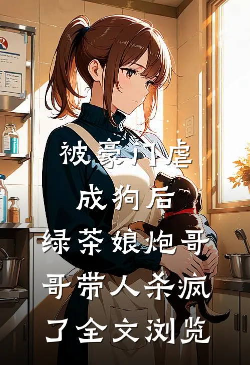 被豪门虐成狗后，绿茶娘炮哥哥带人杀疯了全文浏览