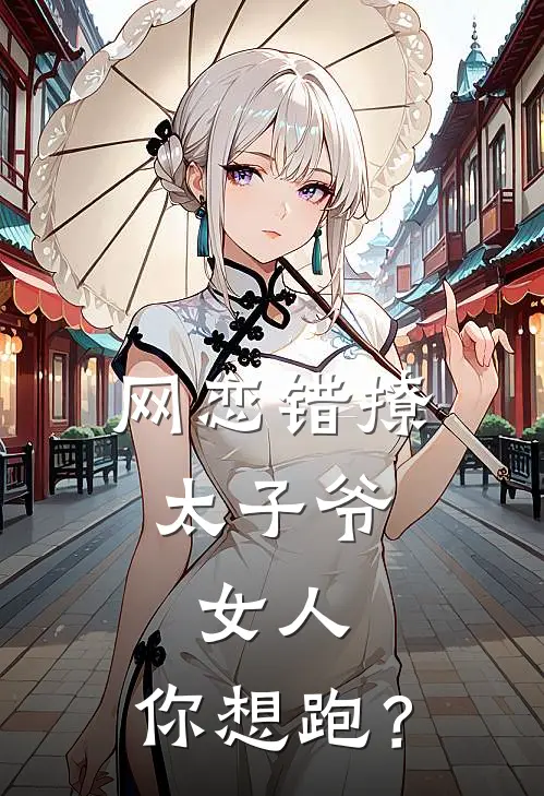 网恋错撩太子爷,女人,你想跑?