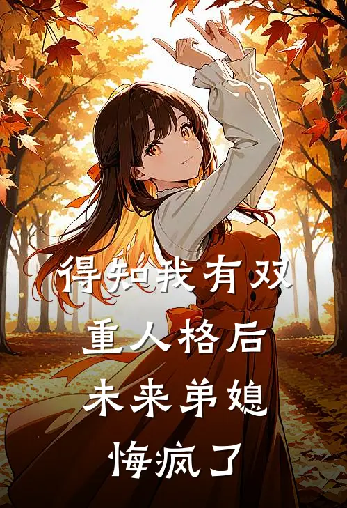 得知我有双重人格后,未来弟媳悔疯了
