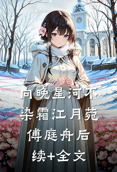 向晚星河不染霜江月菀傅庭舟后续+全文