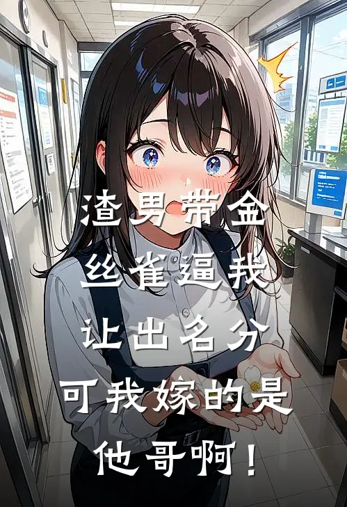 渣男带金丝雀逼我让出名分，可我嫁的是他哥啊！
