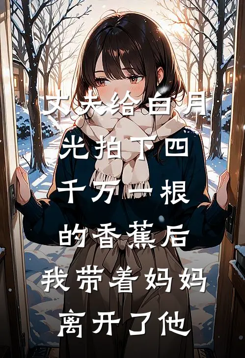 丈夫给白月光拍下四千万一根的香蕉后,我带着妈妈离开了他