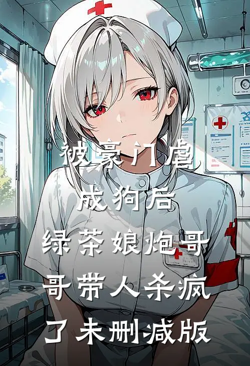 被豪门虐成狗后，绿茶娘炮哥哥带人杀疯了未删减版