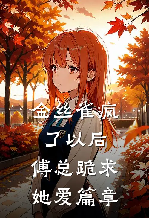 金丝雀疯了以后，傅总跪求她爱篇章