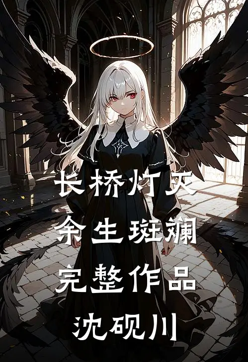 长桥灯灭，余生斑斓完整作品沈砚川