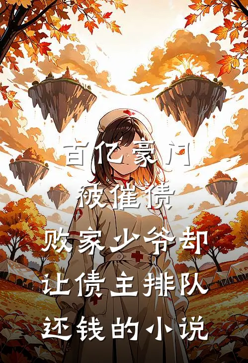 百亿豪门被催债，败家少爷却让债主排队还钱的小说