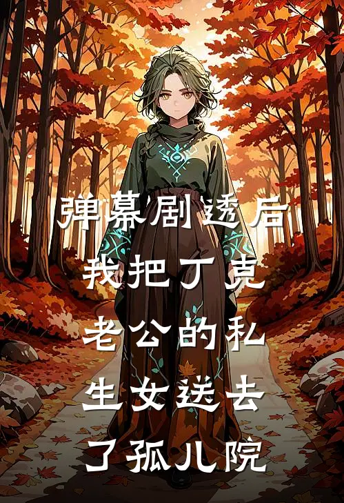 弹幕剧透后，我把丁克老公的私生女送去了孤儿院