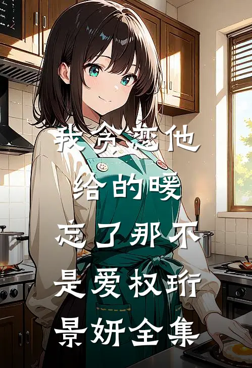 我贪恋他给的暖，忘了那不是爱权珩景妍全集