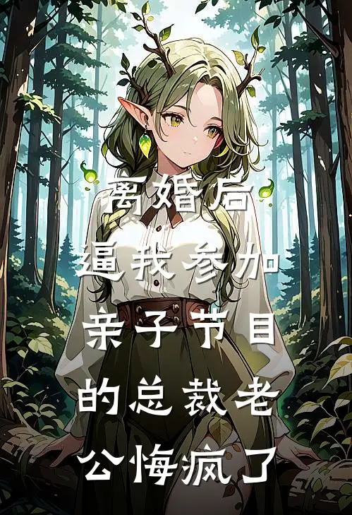 离婚后，逼我参加亲子节目的总裁老公悔疯了