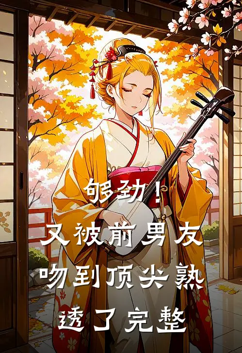 够劲！又被前男友吻到顶尖熟透了完整