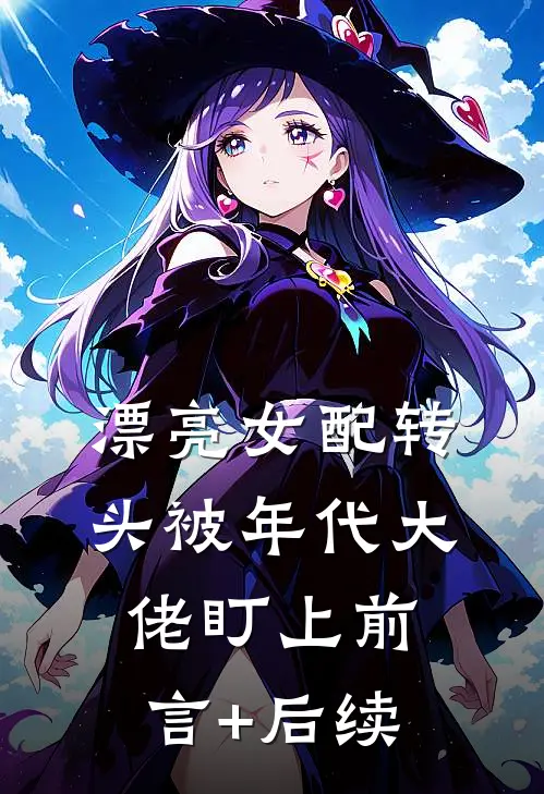 漂亮女配转头被年代大佬盯上前言+后续