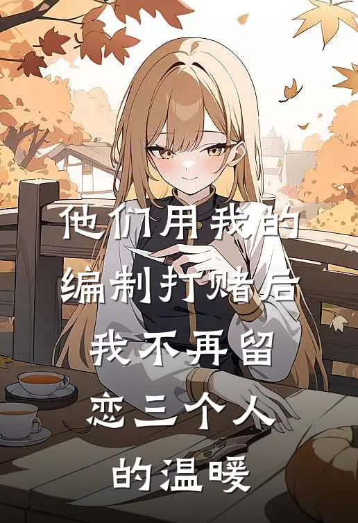 他们用我的编制打赌后,我不再留恋三个人的温暖