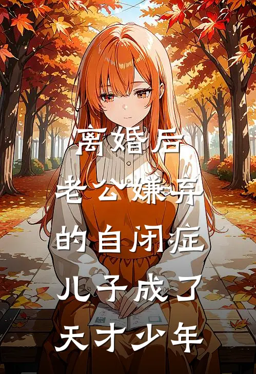 离婚后,老公嫌弃的自闭症儿子成了天才少年