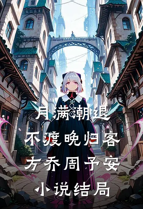 月满潮退，不渡晚归客方乔周予安小说结局