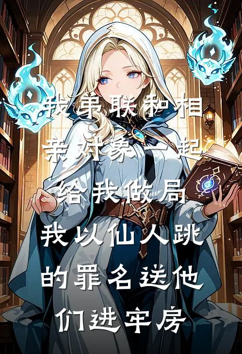 我弟联和相亲对象一起给我做局，我以仙人跳的罪名送他们进牢房