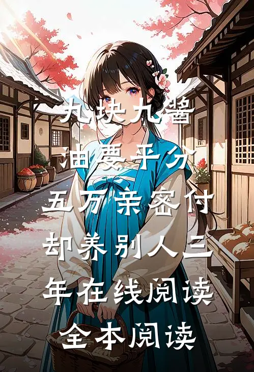九块九酱油要平分，五万亲密付却养别人三年在线阅读全本阅读